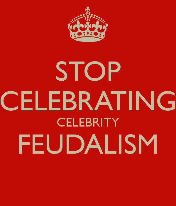 stop-celebrating-celebrity-feudalism-2